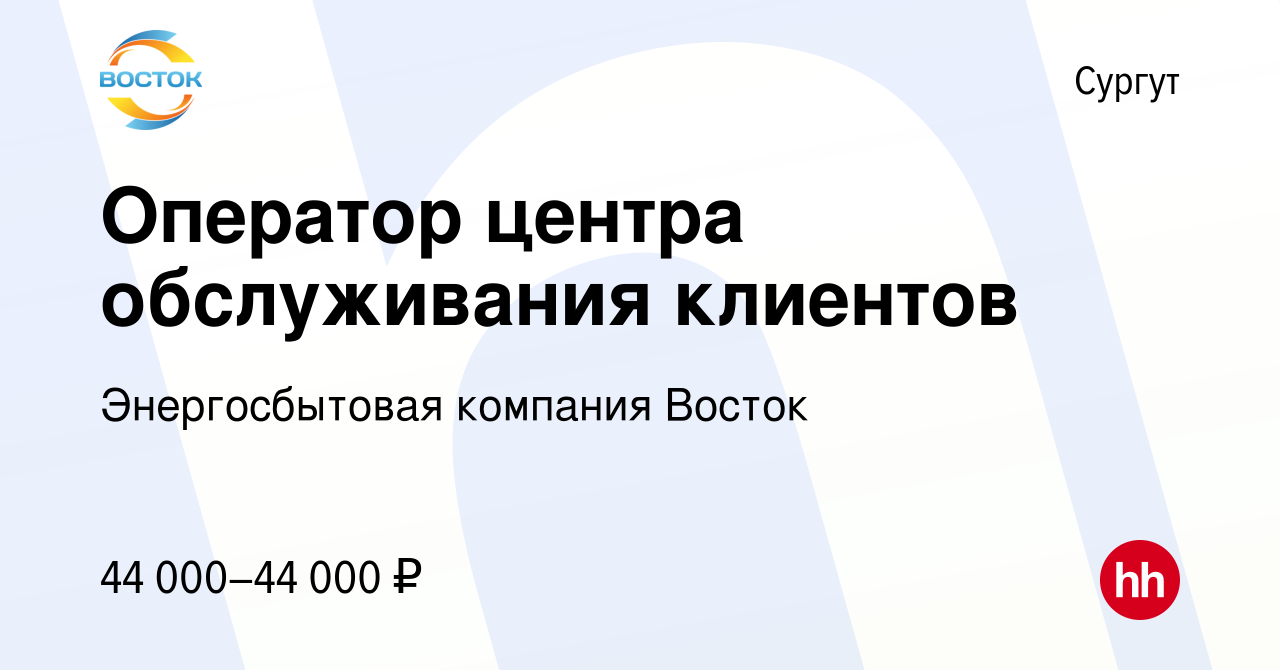 Вакансия Оператор центра обслуживания клиентов в Сургуте, работа в компании  Энергосбытовая компания Восток (вакансия в архиве c 30 сентября 2023)