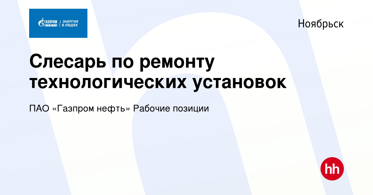 Вакансия Слесарь по ремонту технологических установок в Ноябрьске, работа в  компании ПАО «Газпром нефть» Рабочие позиции (вакансия в архиве c 20 июня  2023)