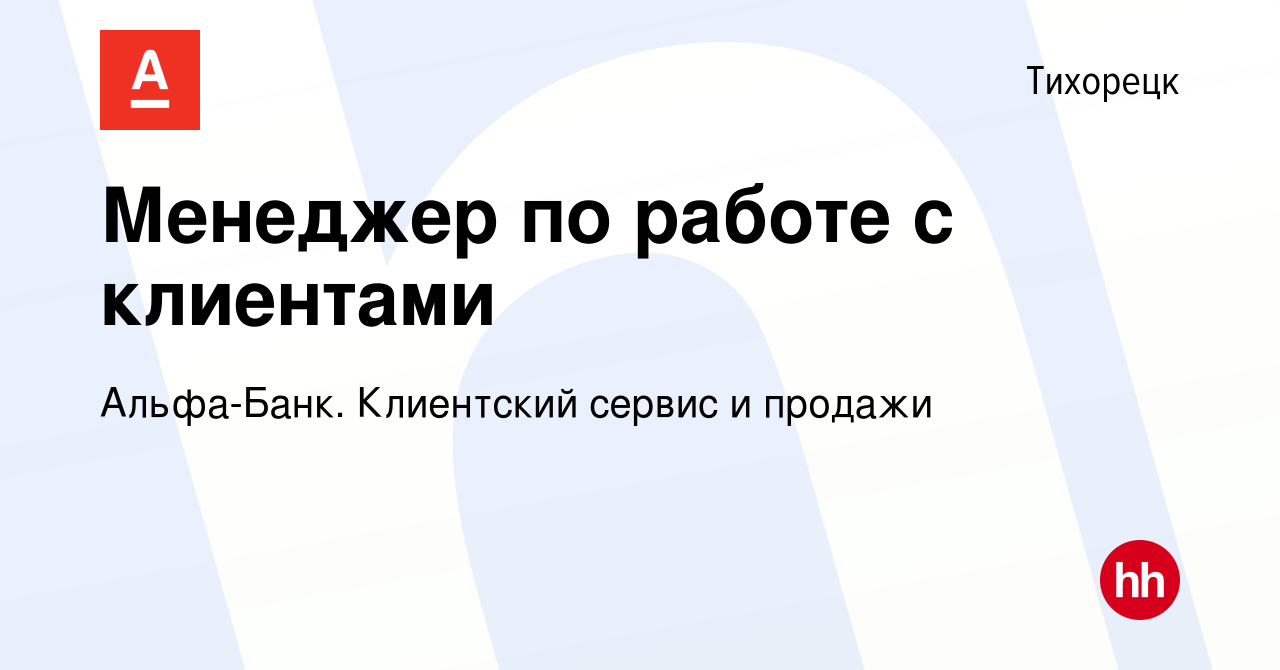 Вакансия Менеджер по работе с клиентами в Тихорецке, работа в компании  Альфа-Банк. Клиентский сервис и продажи (вакансия в архиве c 8 июня 2023)