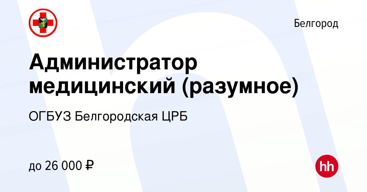 Вакансия Администратор медицинский (разумное) в Белгороде, работа в  компании ОГБУЗ Белгородская ЦРБ (вакансия в архиве c 3 мая 2023)