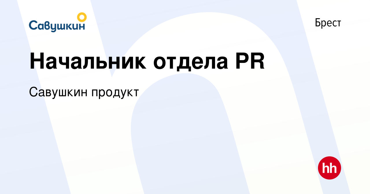 Вакансия Начальник отдела PR в Бресте, работа в компании Савушкин продукт  (вакансия в архиве c 15 ноября 2023)