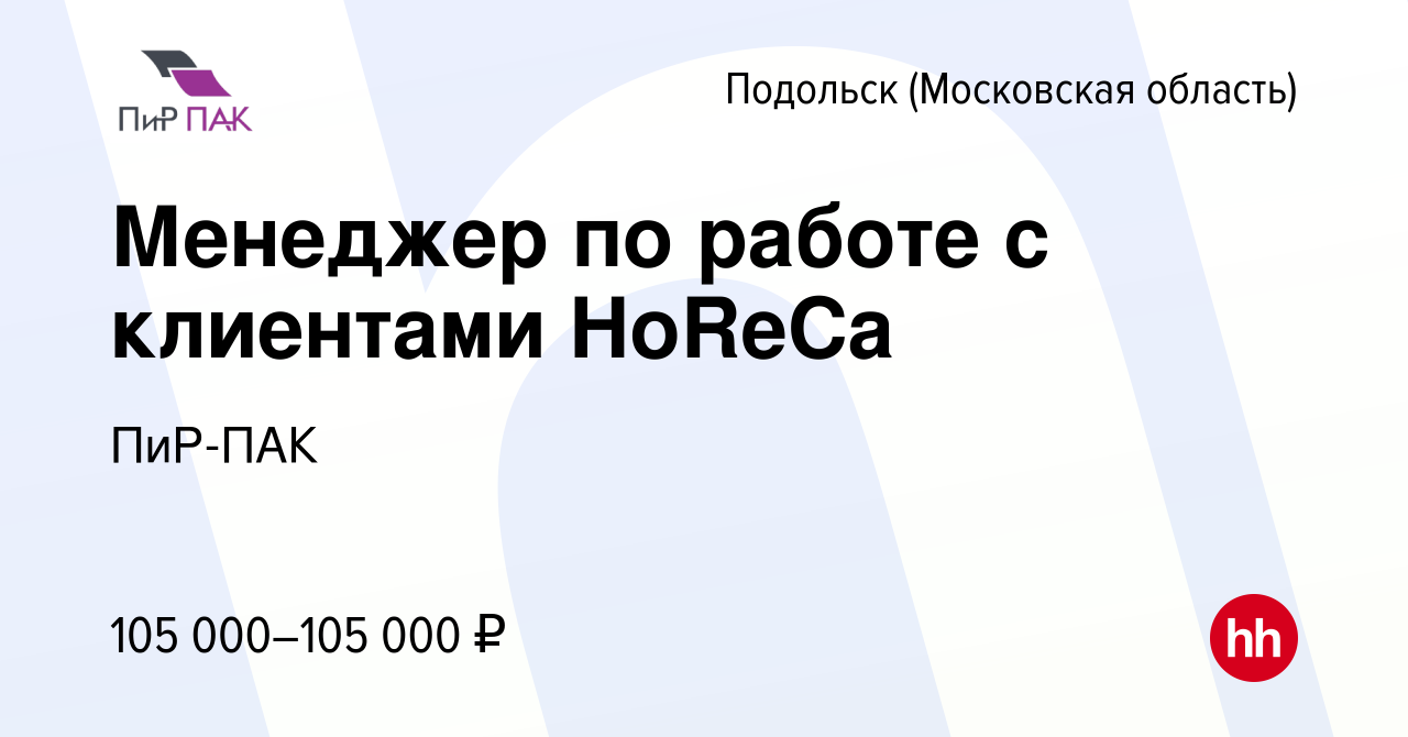 Вакансия Менеджер по работе с клиентами HoReCa в Подольске (Московская  область), работа в компании ПиР-ПАК (вакансия в архиве c 20 июня 2023)