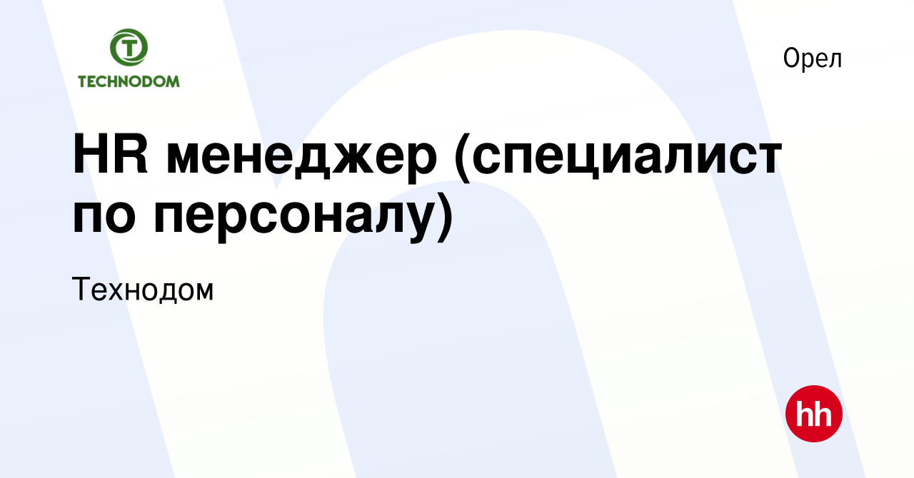 Вакансия HR менеджер (специалист по персоналу) в Орле, работа в компании  Технодом (вакансия в архиве c 23 мая 2023)