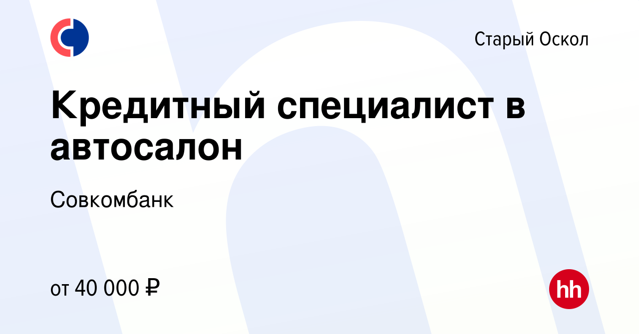 Вакансия Кредитный специалист в автосалон в Старом Осколе, работа в  компании Совкомбанк (вакансия в архиве c 22 мая 2023)