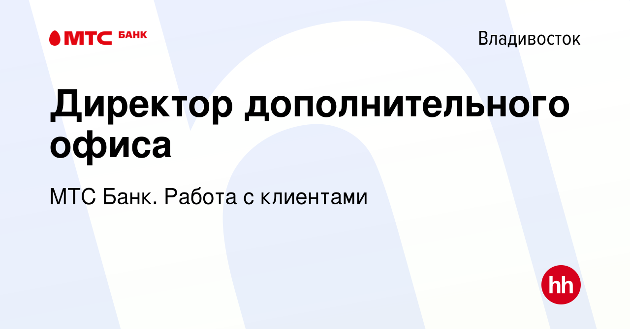 Вакансия Директор дополнительного офиса во Владивостоке, работа в компании  МТС Банк. Работа с клиентами