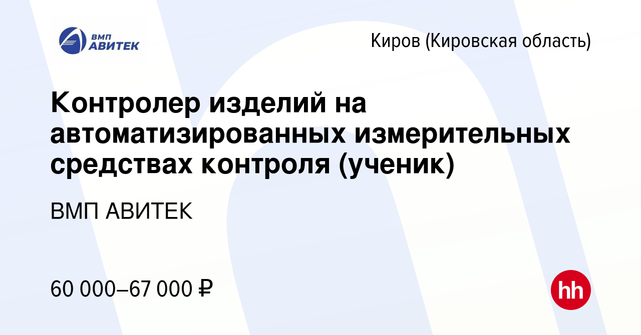 Вакансия Контролер изделий на автоматизированных измерительных средствах  контроля (ученик) в Кирове (Кировская область), работа в компании ВМП АВИТЕК  (вакансия в архиве c 22 июня 2023)