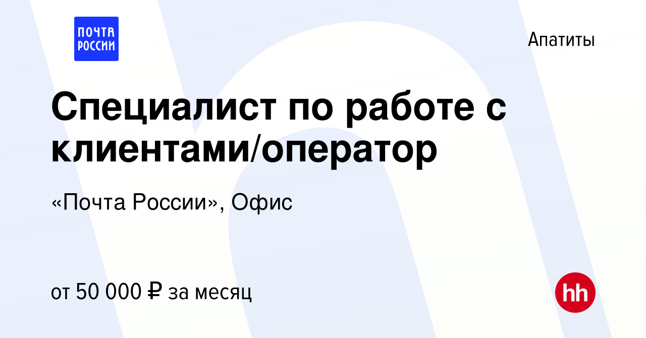 Вакансия Специалист по работе с клиентами/оператор в Апатитах, работа в  компании «Почта России», Офис (вакансия в архиве c 30 ноября 2023)