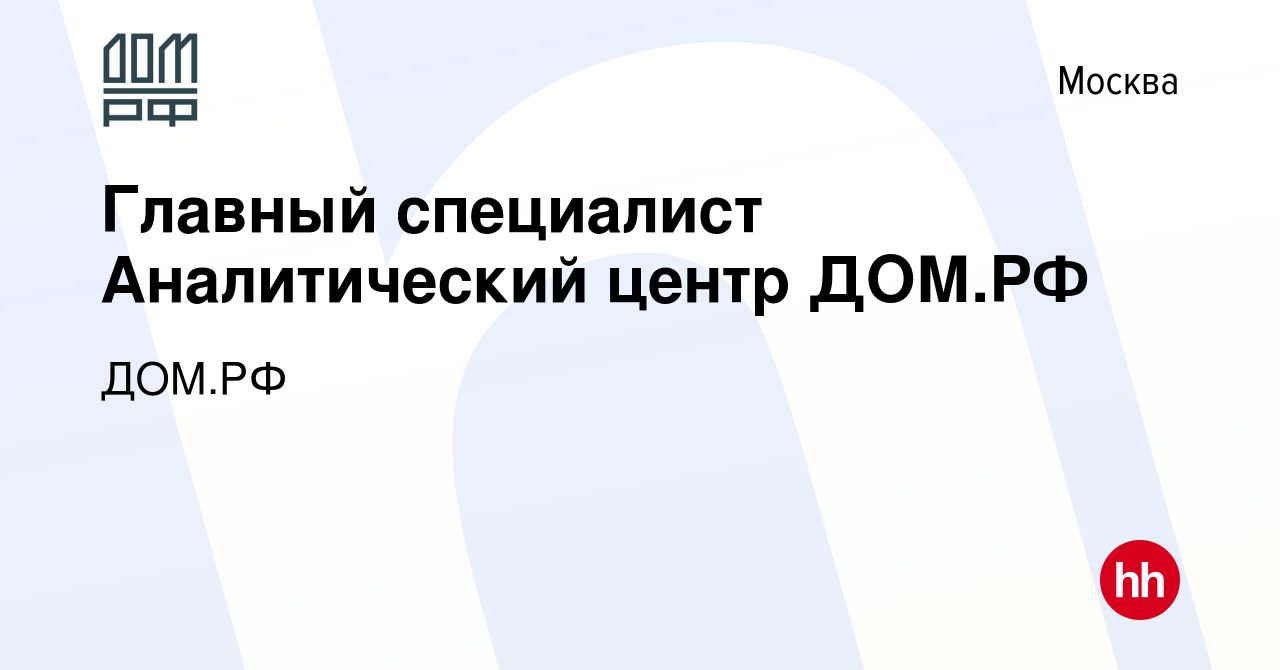 Вакансия Главный специалист Аналитический центр ДОМ.РФ в Москве, работа в  компании ДОМ.РФ (вакансия в архиве c 13 июня 2023)