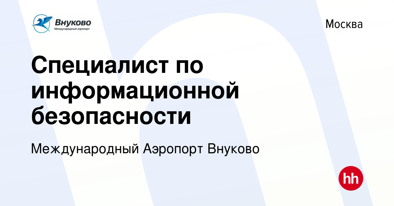 Вакансия Специалист по информационной безопасности в Москве, работа в  компании Международный Аэропорт Внуково (вакансия в архиве c 22 мая 2023)