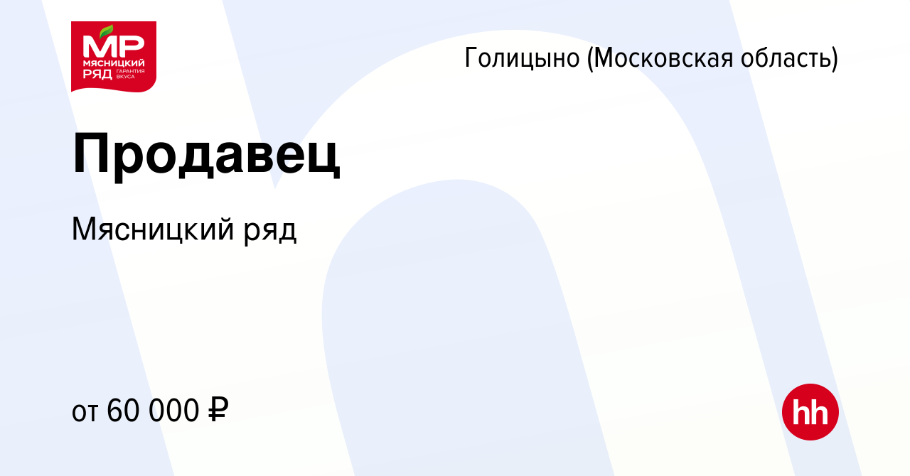 Вакансия Продавец в Голицыно, работа в компании Мясницкий ряд (вакансия в  архиве c 27 июля 2023)