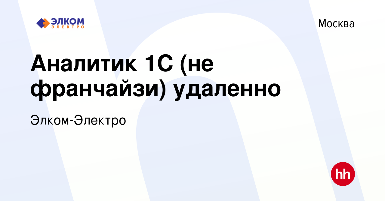 Вакансия Аналитик 1С (не франчайзи) удаленно в Москве, работа в компании  Элком-Электро (вакансия в архиве c 30 сентября 2023)