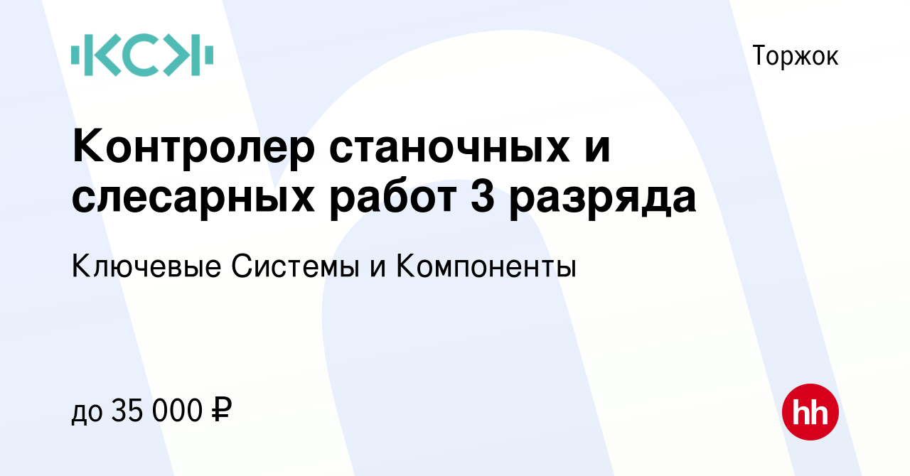 Вакансия Контролер станочных и слесарных работ 3 разряда в Торжке, работа в  компании Ключевые Системы и Компоненты (вакансия в архиве c 12 июля 2023)