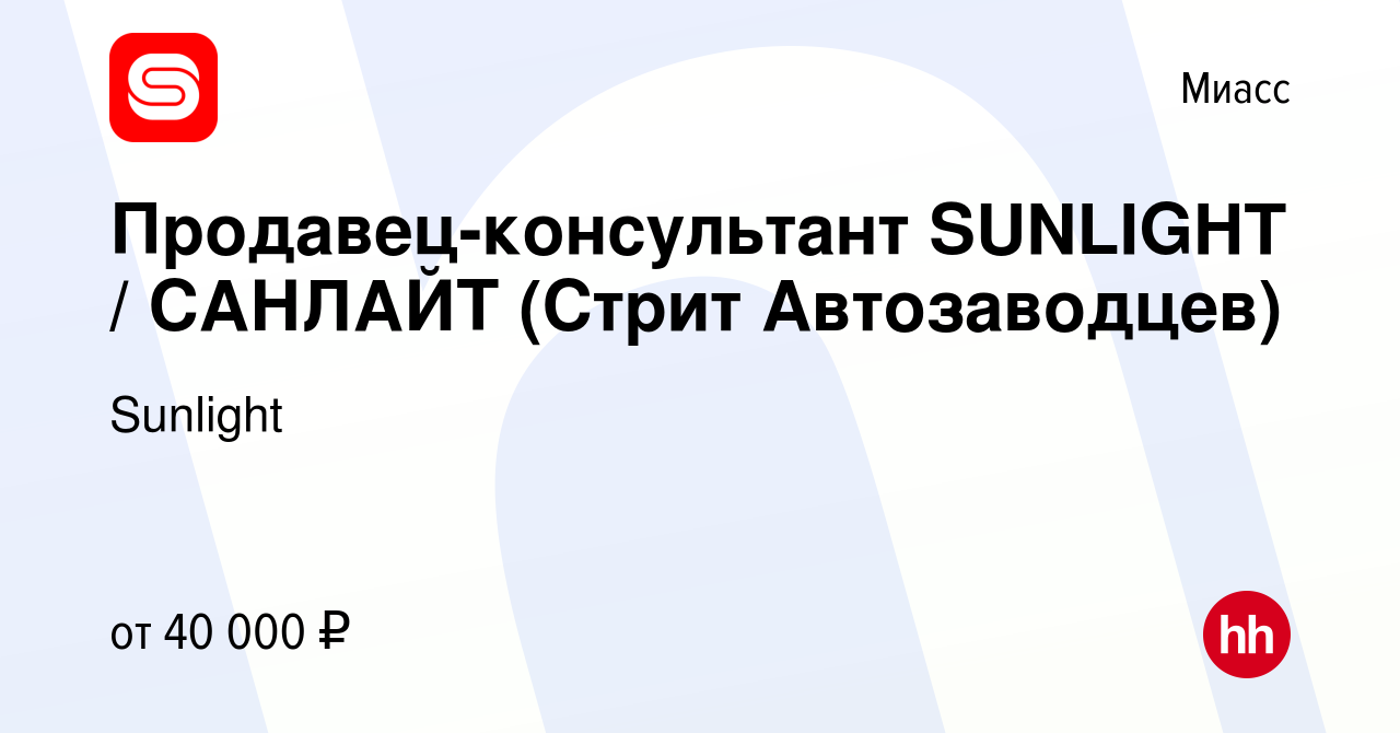 Вакансия Продавец-консультант SUNLIGHT / САНЛАЙТ (Стрит Автозаводцев) в  Миассе, работа в компании Sunlight (вакансия в архиве c 27 мая 2023)