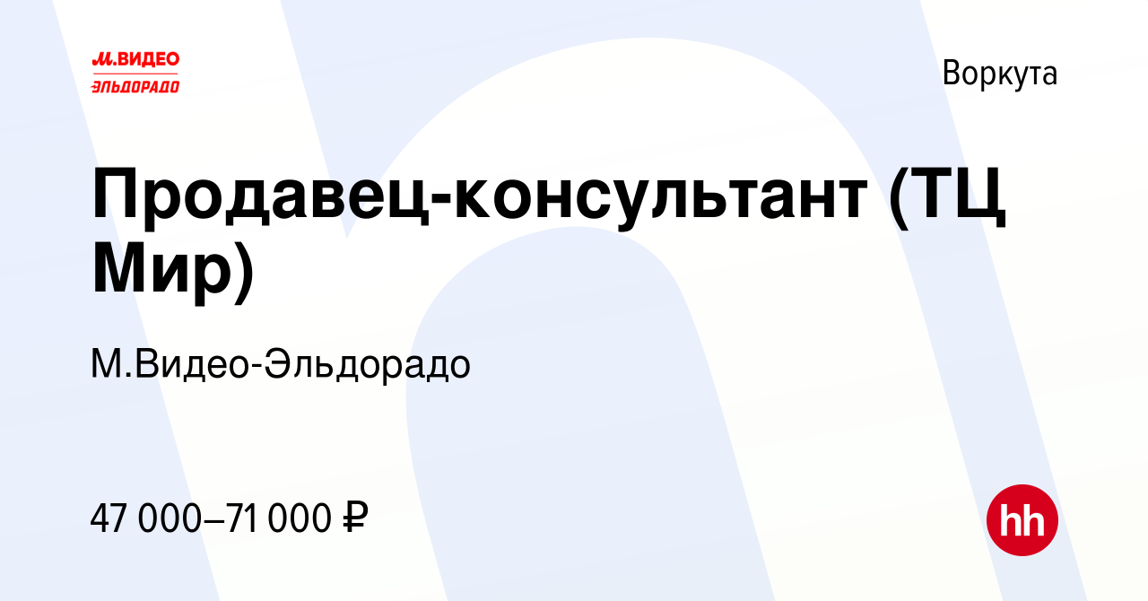 Вакансия Продавец-консультант (ТЦ Мир) в Воркуте, работа в компании  М.Видео-Эльдорадо (вакансия в архиве c 16 мая 2023)