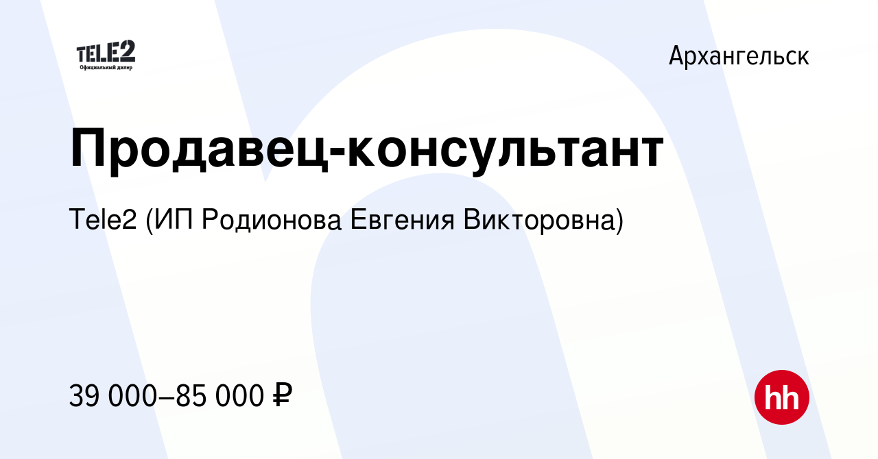 Вакансия Продавец-консультант в Архангельске, работа в компании Tele2 (ИП  Родионова Евгения Викторовна) (вакансия в архиве c 27 мая 2023)