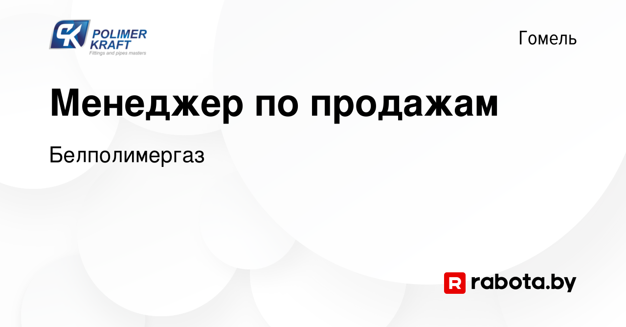 Вакансия Менеджер по продажам в Гомеле, работа в компании Белполимергаз  (вакансия в архиве c 9 июня 2023)