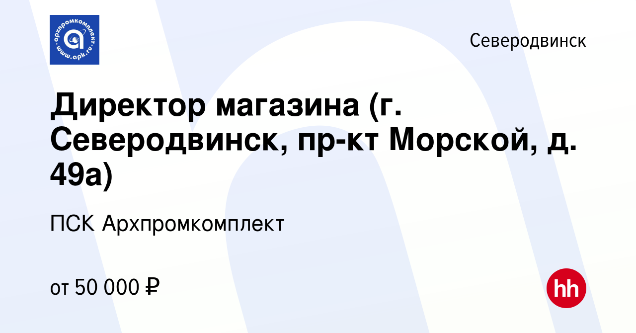 Вакансия Директор магазина (г. Северодвинск, пр-кт Морской, д. 49а) в  Северодвинске, работа в компании ПСК Архпромкомплект (вакансия в архиве c  27 мая 2023)