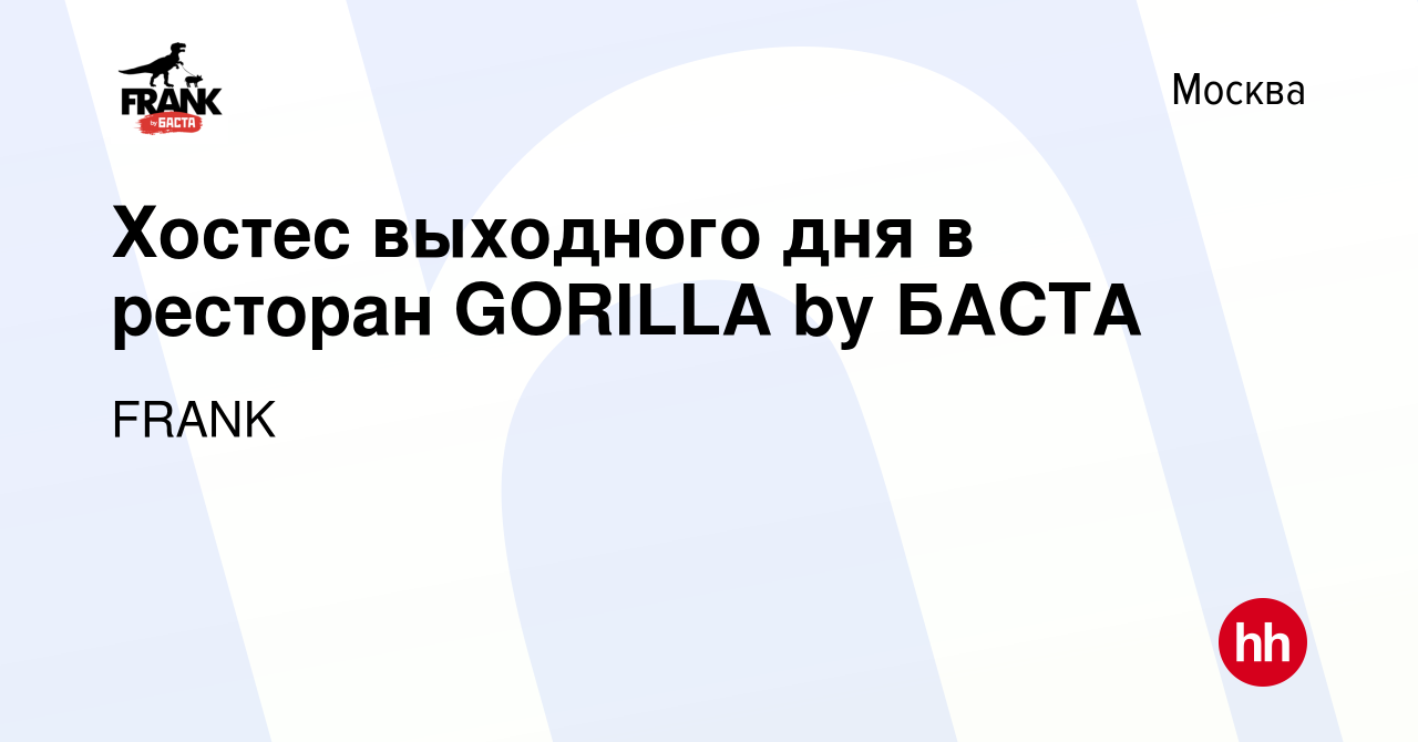 Вакансия Хостес выходного дня в ресторан GORILLA by БАСТА в Москве, работа  в компании FRANK (вакансия в архиве c 30 июня 2023)