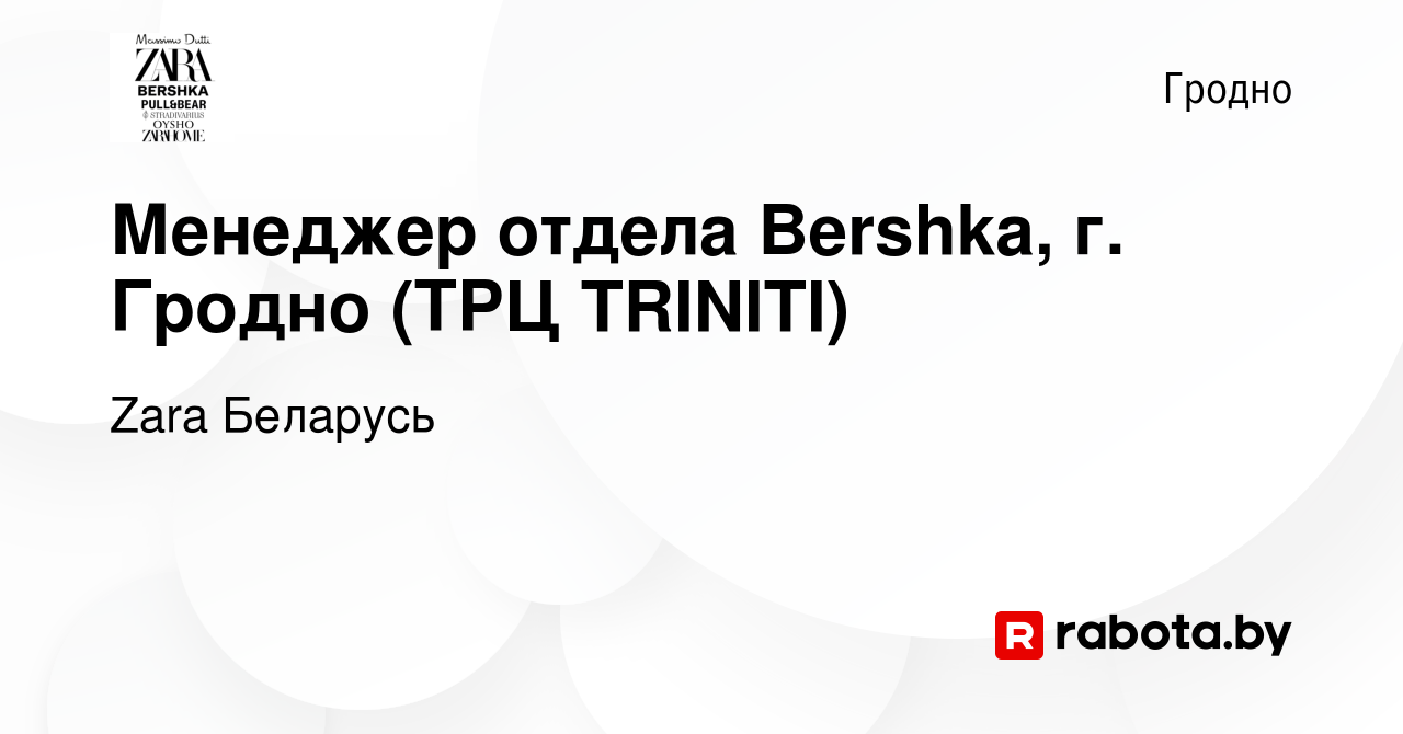 Вакансия Менеджер отдела Bershka, г. Гродно (ТРЦ TRINITI) в Гродно, работа  в компании Zara Беларусь (вакансия в архиве c 27 мая 2023)