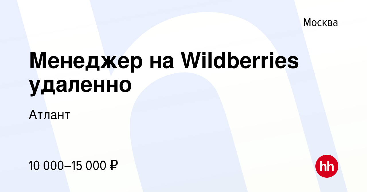 Вакансия Менеджер на Wildberries удаленно в Москве, работа в компании  Атлант (вакансия в архиве c 24 июня 2023)