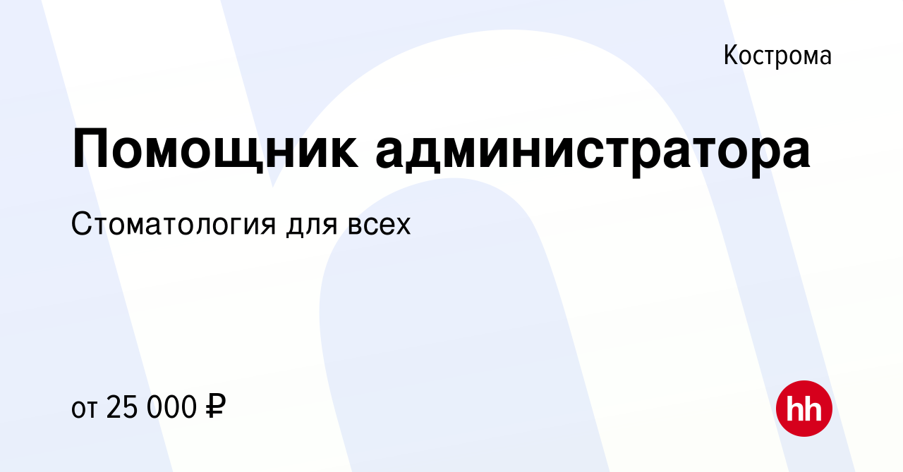 Вакансия Помощник администратора в Костроме, работа в компании Стоматология  для всех (вакансия в архиве c 27 мая 2023)