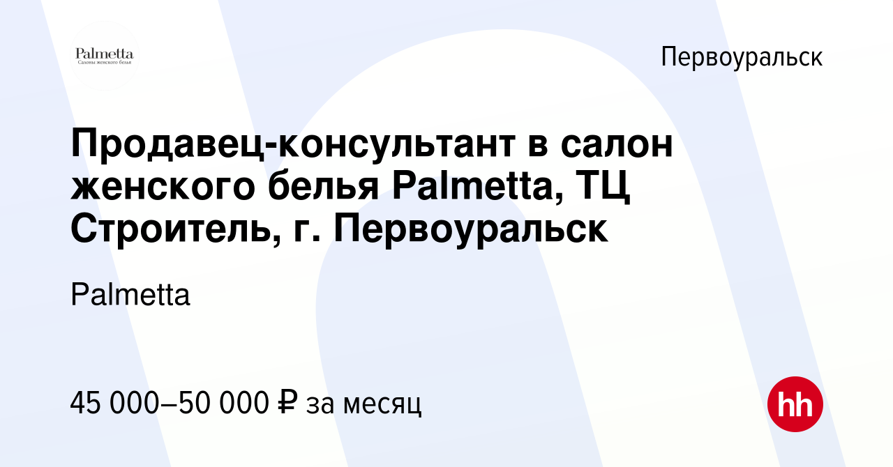 Вакансия Продавец-консультант в салон женского белья Palmetta, ТЦ  Строитель, г. Первоуральск в Первоуральске, работа в компании Palmetta  (вакансия в архиве c 17 января 2024)