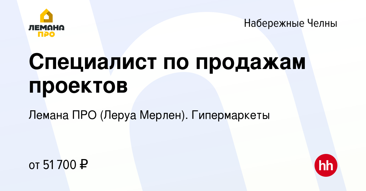 Вакансия Специалист по продажам проектов в Набережных Челнах, работа в  компании Леруа Мерлен. Гипермаркеты (вакансия в архиве c 19 сентября 2023)