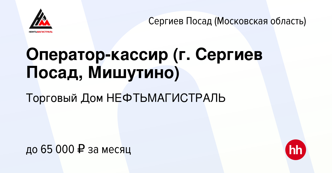 Вакансия Оператор-кассир (г. Сергиев Посад, Мишутино) в Сергиев Посаде,  работа в компании Торговый Дом НЕФТЬМАГИСТРАЛЬ (вакансия в архиве c 28 мая  2023)