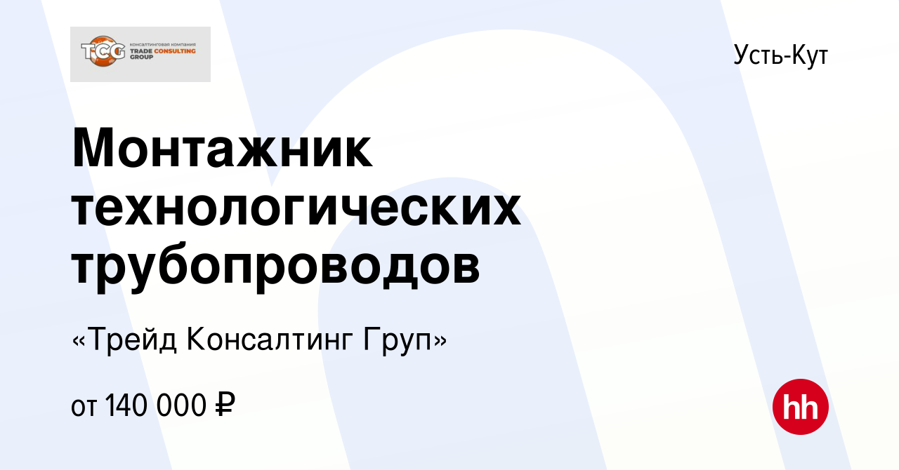 Вакансия Монтажник технологических трубопроводов в Усть-Куте, работа в  компании «Трейд Консалтинг Груп» (вакансия в архиве c 28 мая 2023)