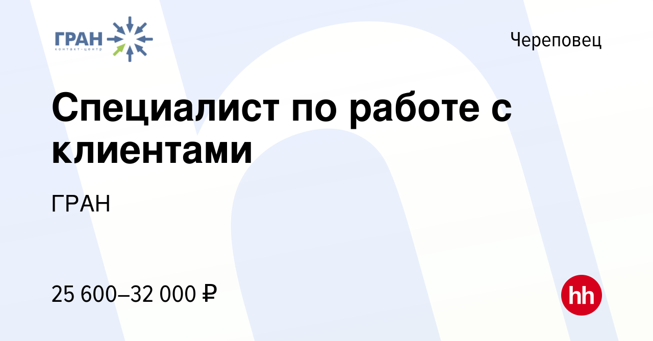 Вакансия Специалист по работе с клиентами в Череповце, работа в компании  ГРАН (вакансия в архиве c 28 мая 2023)