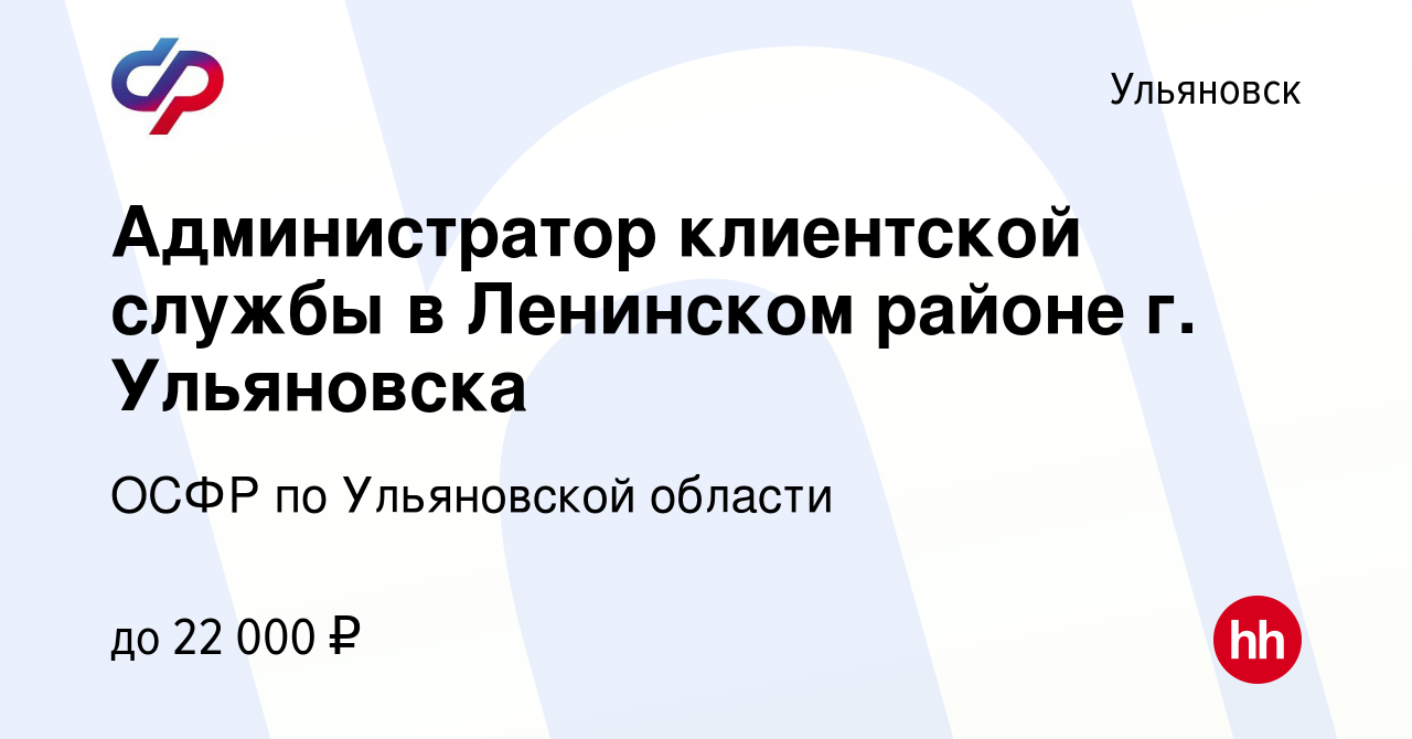 Вакансия Администратор клиентской службы в Ленинском районе г. Ульяновска в  Ульяновске, работа в компании ОСФР по Ульяновской области (вакансия в  архиве c 28 мая 2023)