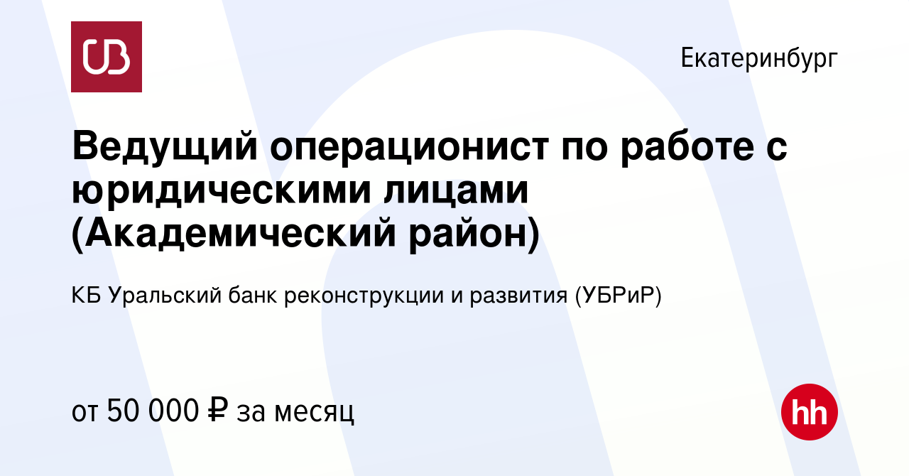 Вакансия Ведущий операционист по работе с юридическими лицами  (Академический район) в Екатеринбурге, работа в компании КБ Уральский банк  реконструкции и развития (УБРиР) (вакансия в архиве c 20 июня 2023)