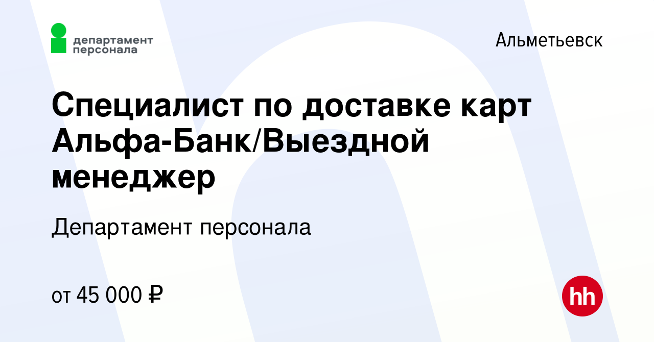 Вакансия Специалист по доставке карт Альфа-Банк/Выездной менеджер в  Альметьевске, работа в компании Департамент персонала (вакансия в архиве c  3 июля 2023)