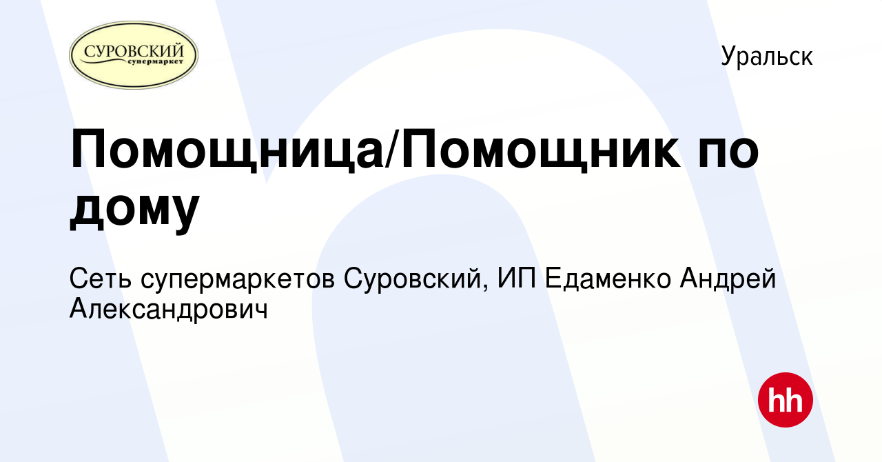 Вакансия Помощница/Помощник по дому в Уральске, работа в компании Сеть  супермаркетов Суровский, ИП Едаменко Андрей Александрович (вакансия в  архиве c 31 мая 2023)