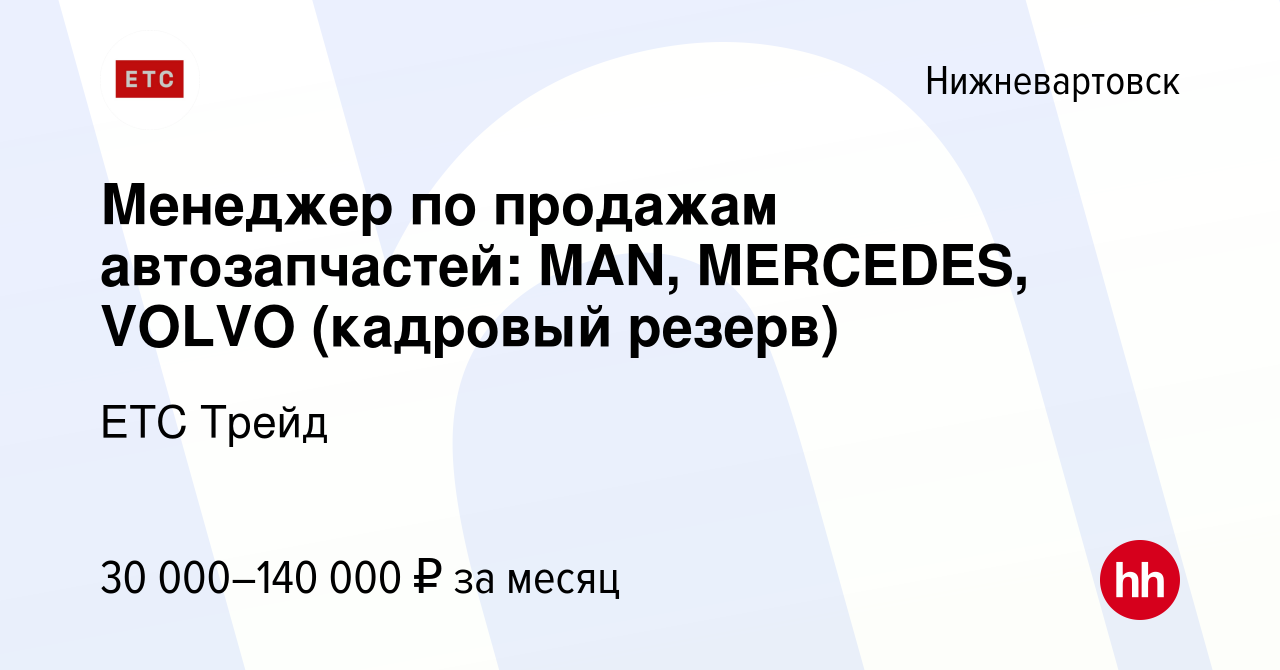 Вакансия Менеджер по продажам автозапчастей: MAN, MERCEDES, VOLVO (кадровый  резерв) в Нижневартовске, работа в компании ЕТС Трейд (вакансия в архиве c  9 ноября 2023)