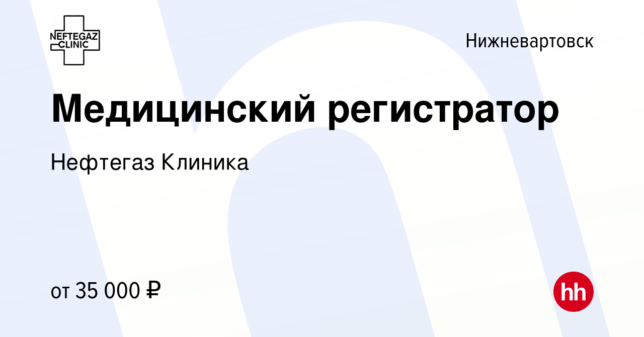 Вакансия Медицинский регистратор в Нижневартовске, работа в компании  Нефтегаз Клиника (вакансия в архиве c 31 мая 2023)