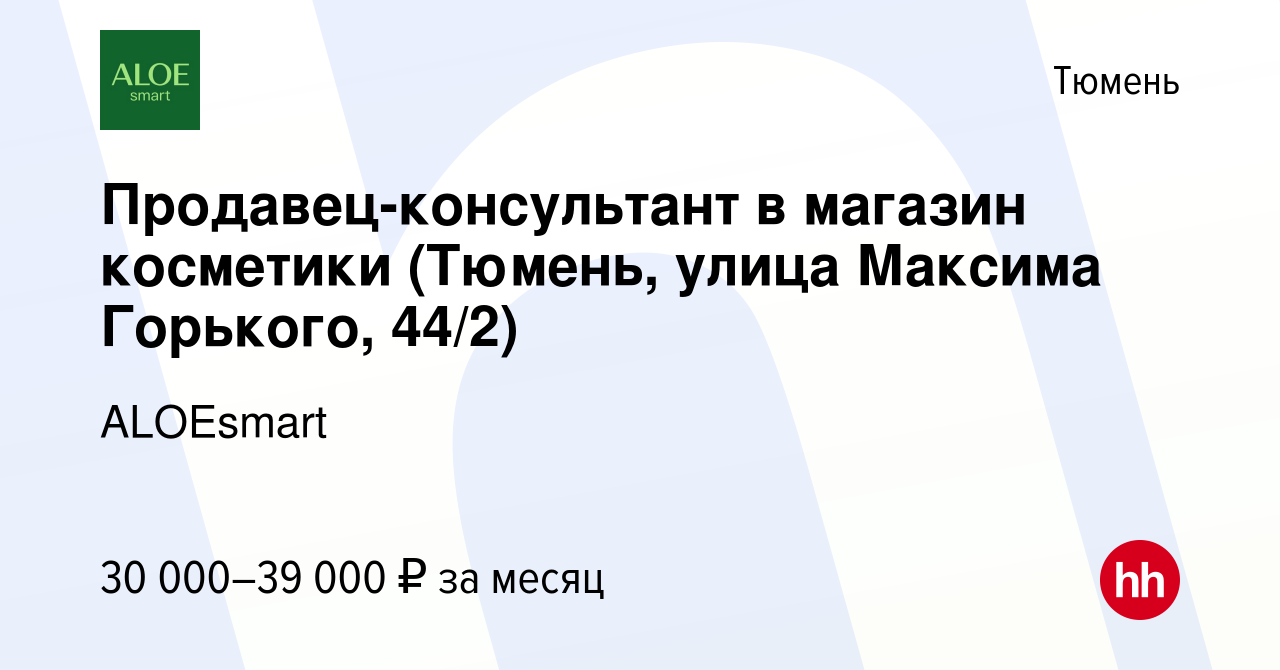 Вакансия Продавец-консультант в магазин косметики (Тюмень, улица Максима  Горького, 44/2) в Тюмени, работа в компании ALOEsmart (вакансия в архиве c  31 мая 2023)