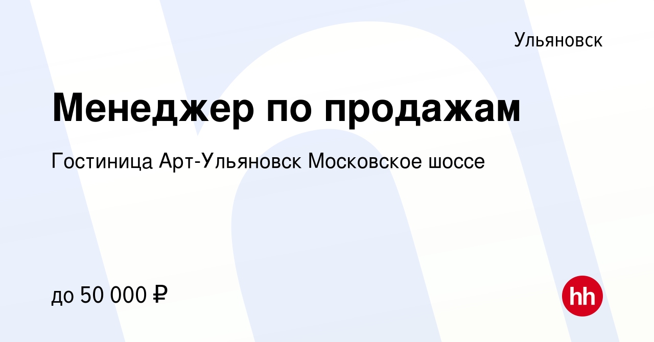 Вакансия Менеджер по продажам в Ульяновске, работа в компании Гостиница Арт- Ульяновск Московское шоссе (вакансия в архиве c 1 июня 2023)