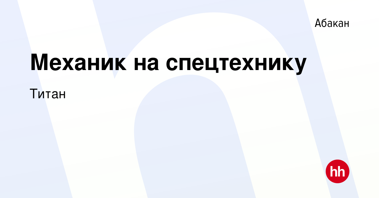 Вакансия Механик на спецтехнику в Абакане, работа в компании Титан  (вакансия в архиве c 1 июня 2023)