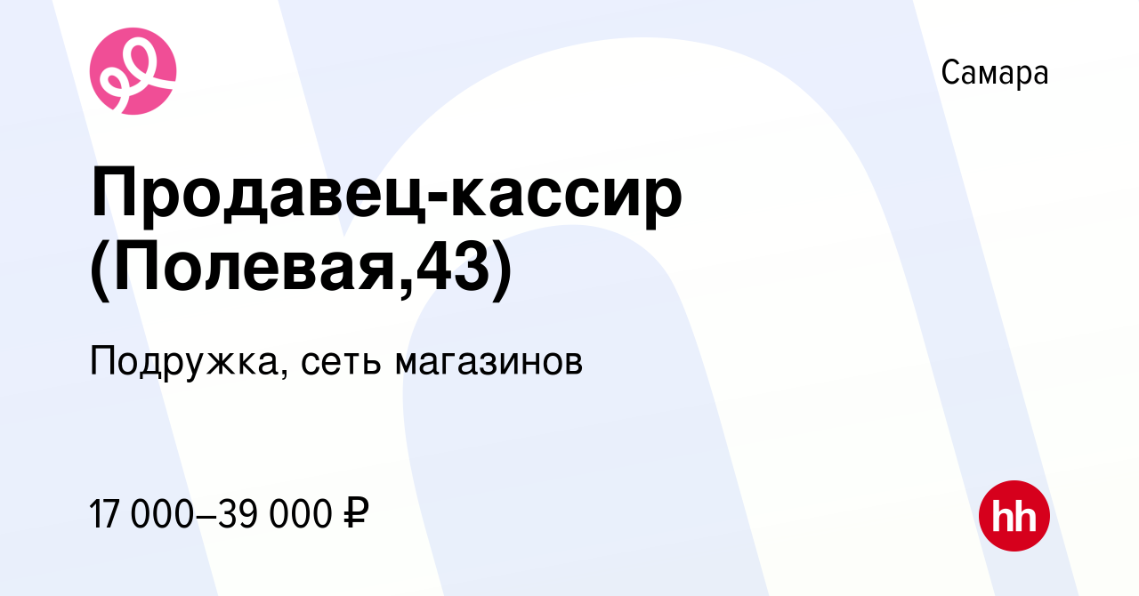 Вакансия Продавец-кассир (Полевая,43) в Самаре, работа в компании Подружка,  сеть магазинов (вакансия в архиве c 2 июня 2023)