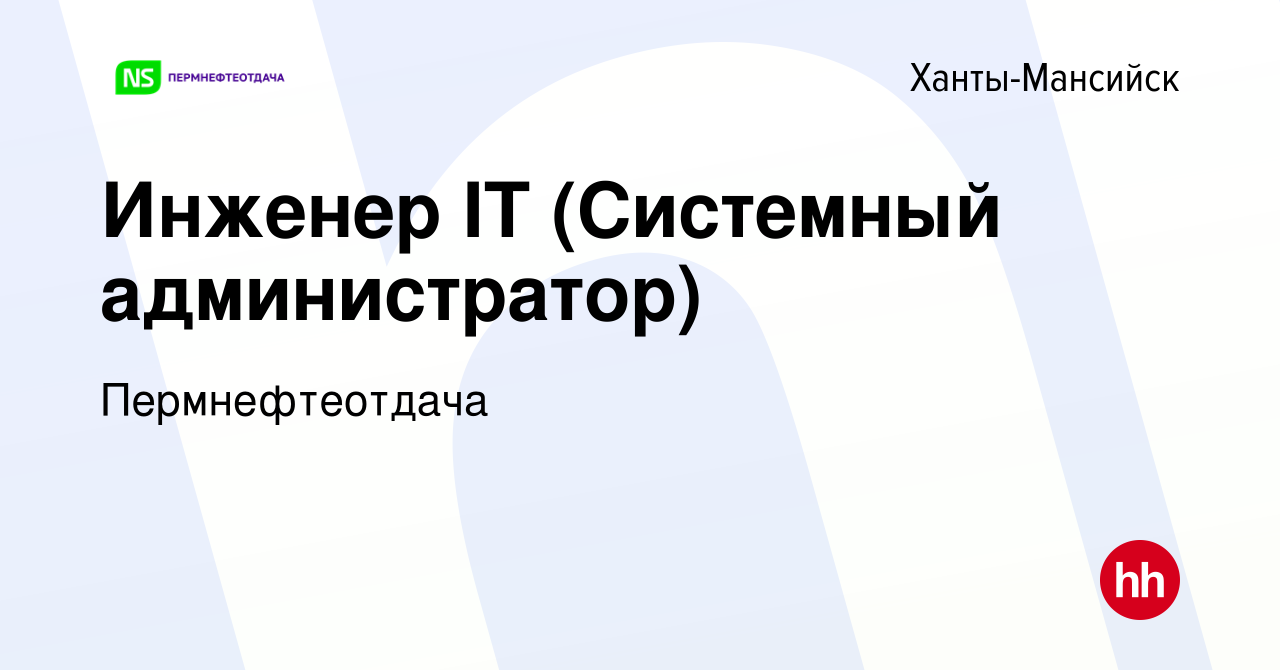 Вакансия Инженер IT (Системный администратор) в Ханты-Мансийске, работа в  компании Пермнефтеотдача (вакансия в архиве c 10 июня 2023)