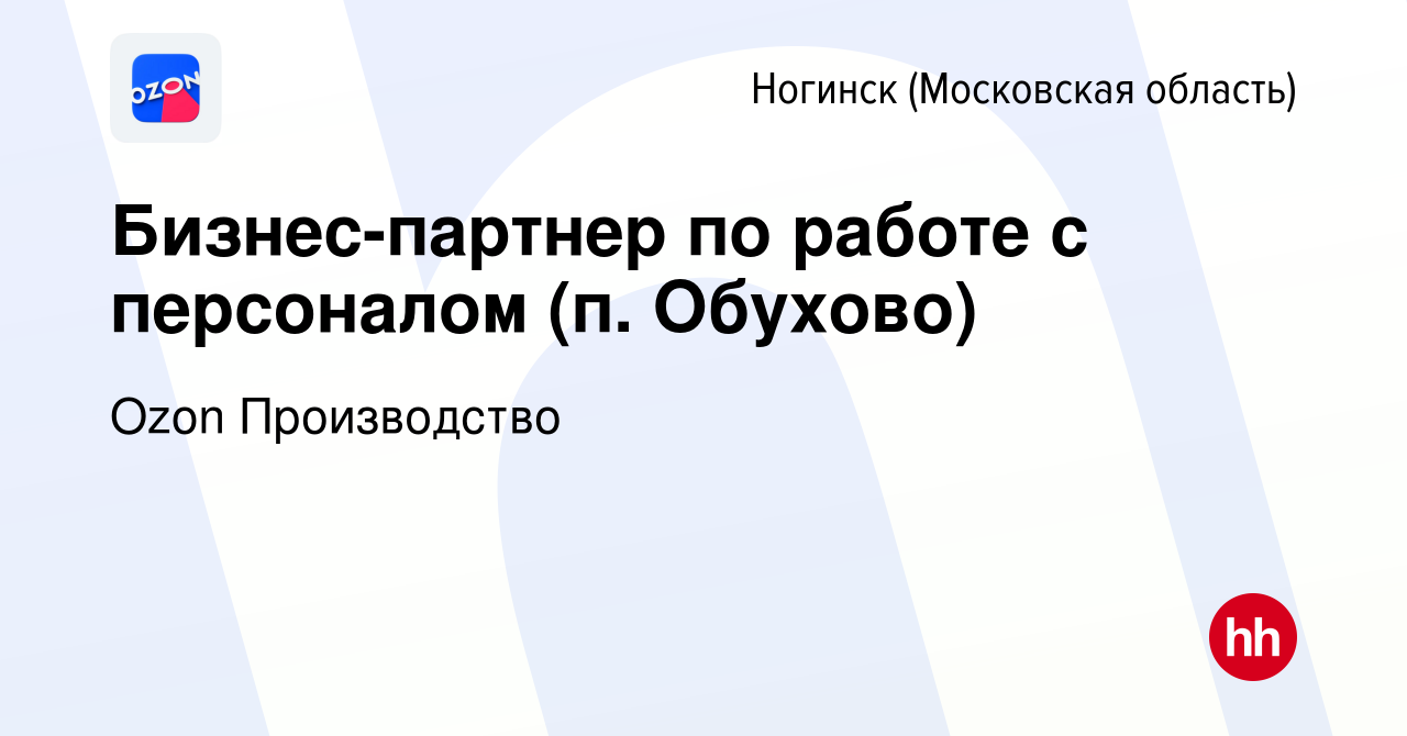 Вакансия Бизнес-партнер по работе с персоналом (п. Обухово) в Ногинске,  работа в компании Ozon Производство (вакансия в архиве c 25 мая 2023)