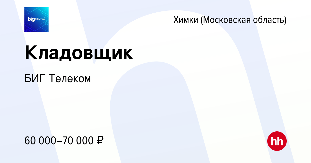 Вакансия Кладовщик в Химках, работа в компании БИГ Телеком (вакансия в  архиве c 11 октября 2023)