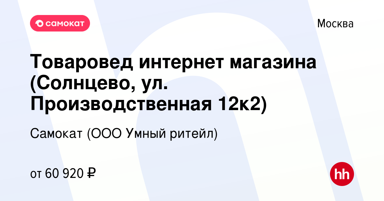 Вакансия Товаровед интернет магазина (Солнцево, ул. Производственная 12к2)  в Москве, работа в компании Самокат (ООО Умный ритейл) (вакансия в архиве c  16 мая 2023)