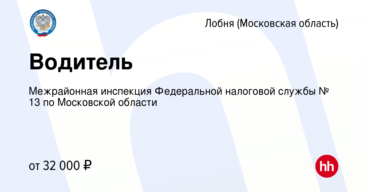 Вакансия Водитель в Лобне, работа в компании Межрайонная инспекция  Федеральной налоговой службы № 13 по Московской области (вакансия в архиве  c 10 мая 2023)