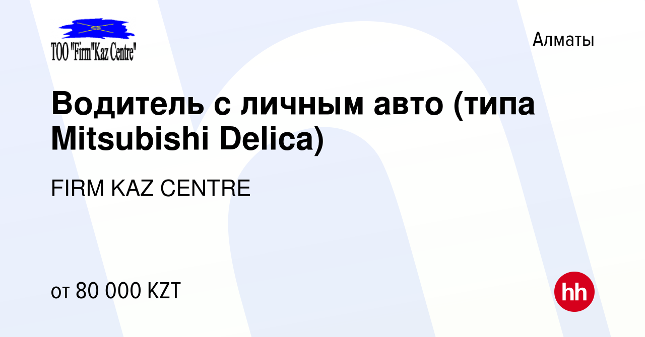 Вакансия Водитель с личным авто (типа Mitsubishi Delica) в Алматы, работа в  компании FIRM KAZ CENTRE (вакансия в архиве c 31 мая 2013)