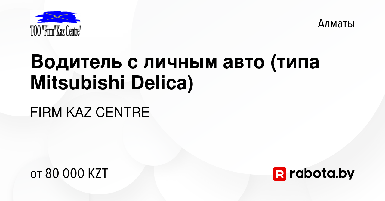 Вакансия Водитель с личным авто (типа Mitsubishi Delica) в Алматы, работа в  компании FIRM KAZ CENTRE (вакансия в архиве c 31 мая 2013)