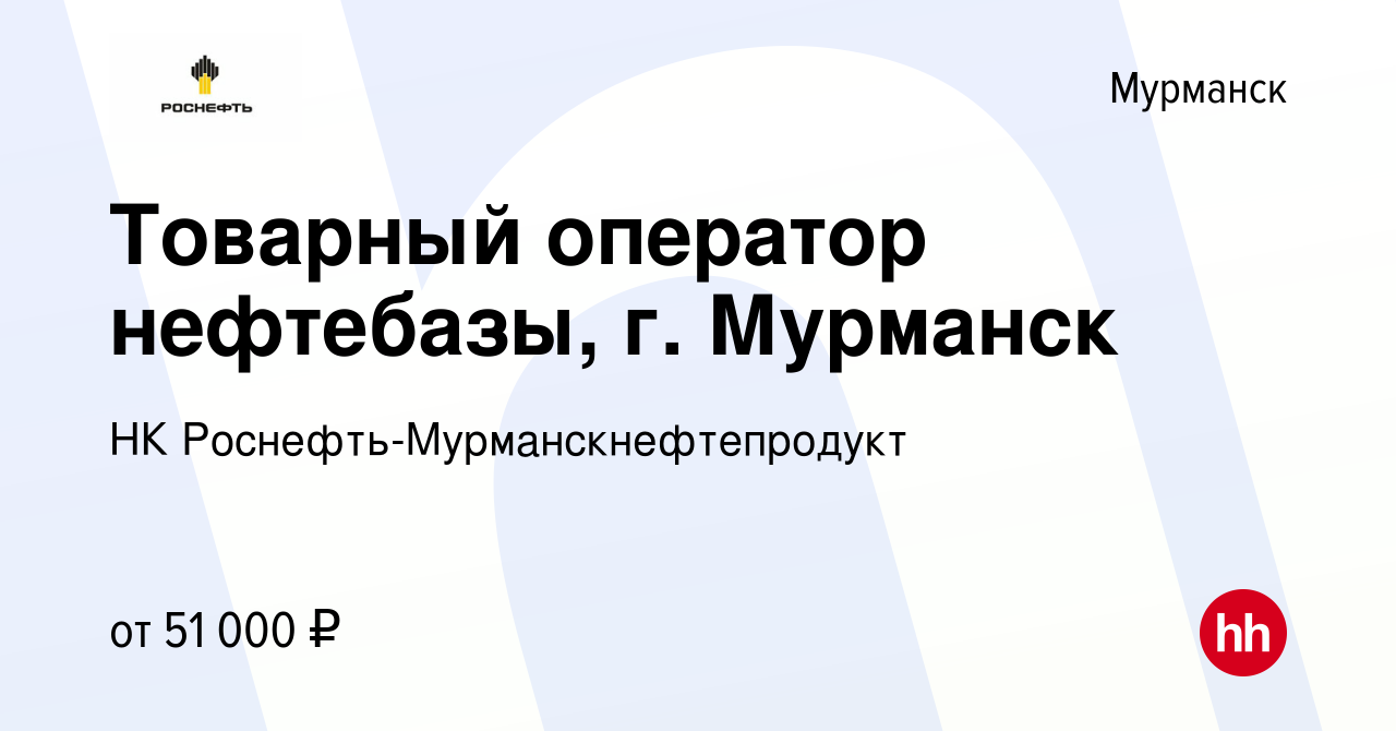 Вакансия Товарный оператор нефтебазы, г. Мурманск в Мурманске, работа в  компании НК Роснефть-Мурманскнефтепродукт (вакансия в архиве c 31 июля 2023)