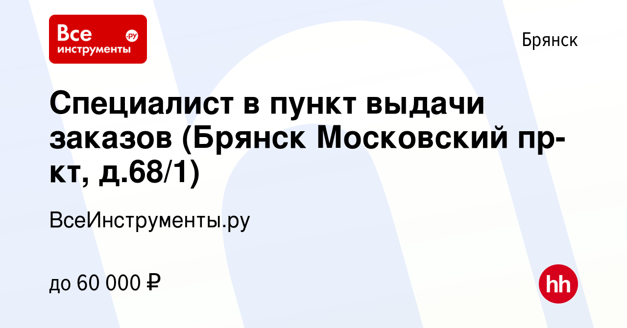 Вакансия Специалист в пункт выдачи заказов (Брянск Московский пр-кт,  д.68/1) в Брянске, работа в компании ВсеИнструменты.ру (вакансия в архиве c  25 мая 2023)