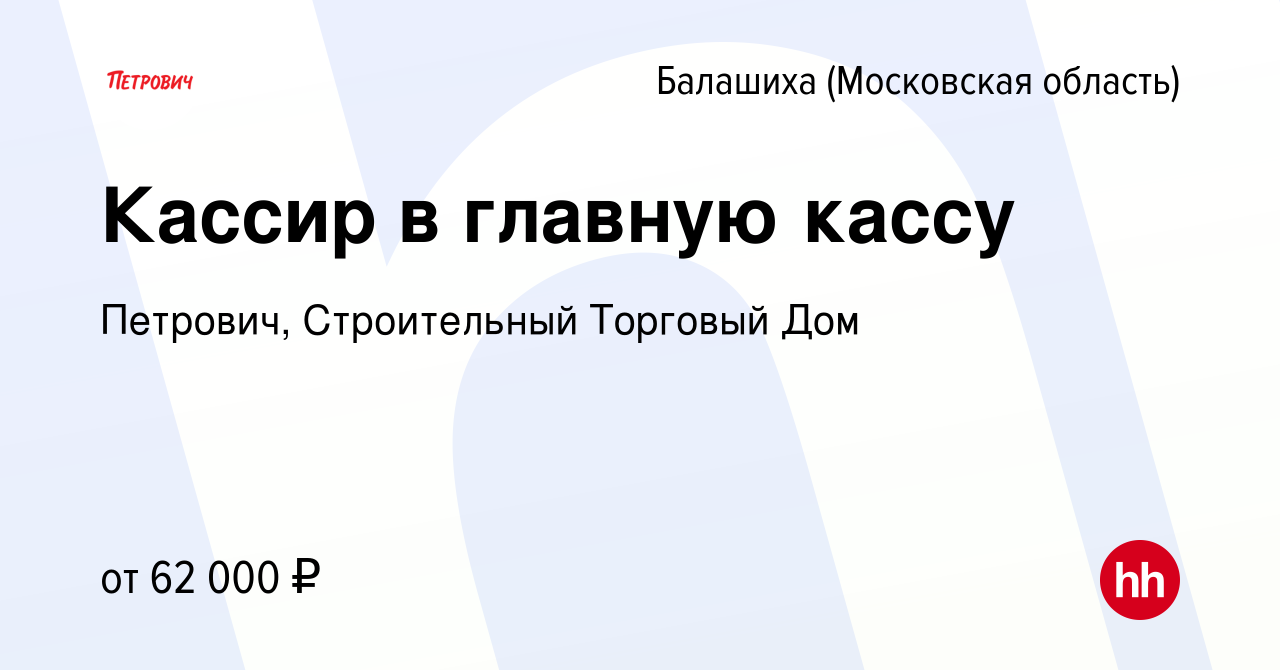 Вакансия Кассир в главную кассу в Балашихе, работа в компании Петрович,  Строительный Торговый Дом (вакансия в архиве c 6 июня 2023)